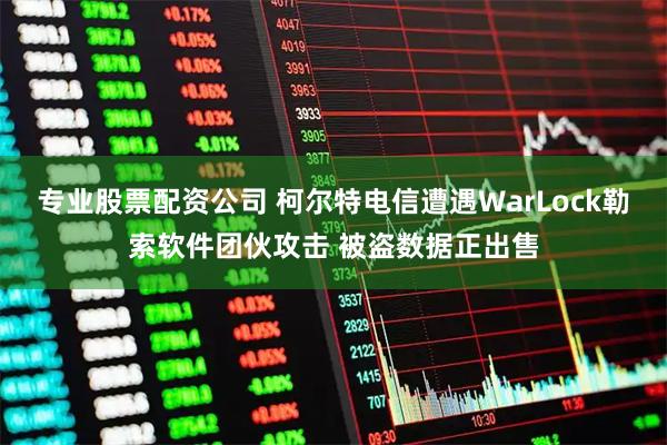 专业股票配资公司 柯尔特电信遭遇WarLock勒索软件团伙攻击 被盗数据正出售