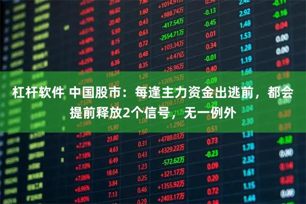 杠杆软件 中国股市：每逢主力资金出逃前，都会提前释放2个信号，无一例外